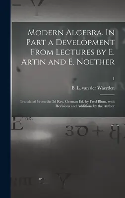 Álgebra moderna. En parte, un desarrollo de las conferencias de E. Artin y E. Noether; traducido de la 2ª ed. alemana revisada por Fred Blum, con revisiones y correcciones. - Modern Algebra. In Part a Development From Lectures by E. Artin and E. Noether; Translated From the 2d Rev. German Ed. by Fred Blum, With Revisions an