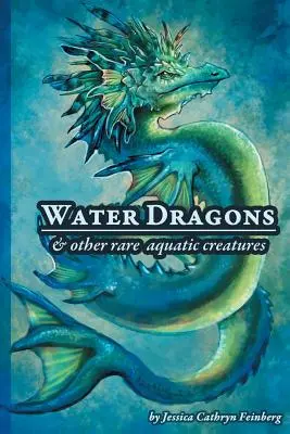 Dragones de agua y otras criaturas acuáticas raras: Guía de campo - Water Dragons & Other Rare Aquatic Creatures: A Field Guide