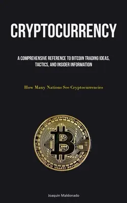 Cryptocurrency: A Comprehensive Reference To Bitcoin Trading Ideas, Tactics, And Insider Information (Cuántas Naciones Ven Cryptocurre - Cryptocurrency: A Comprehensive Reference To Bitcoin Trading Ideas, Tactics, And Insider Information (How Many Nations See Cryptocurre