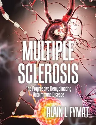 Esclerosis múltiple: La enfermedad autoinmune desmielinizante progresiva - Multiple Sclerosis: The Progressive Demyelinating Autoimmune Disease