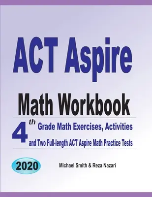 ACT Aspire Math Workbook: Ejercicios, actividades y dos pruebas completas de práctica de matemáticas para el ACT Aspire de 4º grado. - ACT Aspire Math Workbook: 4th Grade Math Exercises, Activities, and Two Full-Length ACT Aspire Math Practice Tests