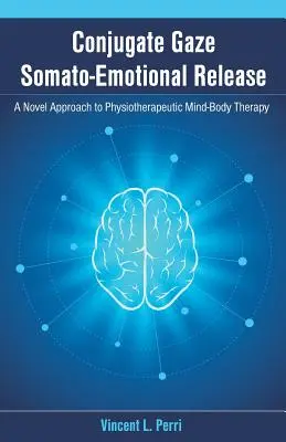 Conjugate Gaze Somato-Emotional Release a Novel Approach to Physiotherapeutic Mind-Body Therapy (La liberación somato-emocional de la mirada conjugada: un enfoque novedoso de la terapia fisioterapéutica mente-cuerpo) - Conjugate Gaze Somato-Emotional Release a Novel Approach to Physiotherapeutic Mind-Body Therapy