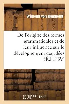 El origen de las formas gramaticales y su influencia en el desarrollo de los idiomas - de l'Origine Des Formes Grammaticales Et de Leur Influence Sur Le Dveloppement Des Ides