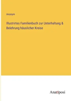 Libro de familia ilustrado para entretenimiento e instrucción de los círculos domésticos - Illustrirtes Familienbuch zur Unterhaltung & Belehrung huslicher Kreise