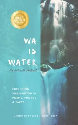 WA IS WATER Un retrato íntimo: Explorando Washington en poemas, fotos y hechos - WA IS WATER An Intimate Portrait: Exploring Washington in Poems, Photos and Facts