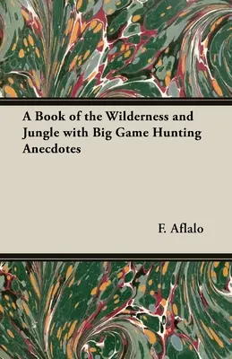 A Book of the Wilderness and Jungle con anécdotas de caza mayor - A Book of the Wilderness and Jungle with Big Game Hunting Anecdotes