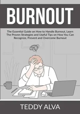 Burnout: La guía esencial sobre cómo manejar el agotamiento, aprender las estrategias probadas y consejos útiles sobre cómo se puede reconocer, Pr - Burnout: The Essential Guide on How to Handle Burnout, Learn The Proven Strategies and Useful Tips on How You Can Recognize, Pr