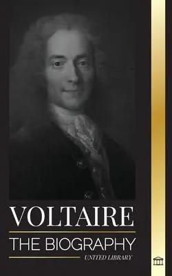 Voltaire: La biografía de un escritor ilustrado francés y su historia de amor con la filosofía - Voltaire: The Biography a French Enlightenment Writer and his Love Affair with Philosophy