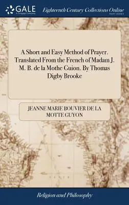 Método breve y fácil de oración. Traducido del francés por Madam J. M. B. de la Mothe Guion. Por Thomas Digby Brooke - A Short and Easy Method of Prayer. Translated From the French of Madam J. M. B. de la Mothe Guion. By Thomas Digby Brooke
