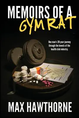 Memorias de una rata de gimnasio: El viaje de 20 años de un hombre por las entrañas de la industria de los gimnasios. - Memoirs Of A Gym Rat: One man's 20-year journey through the bowels of the health club industry.