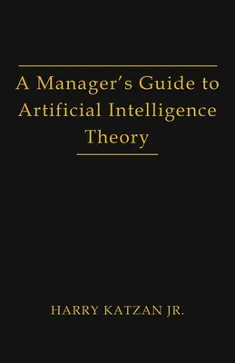 Guía del directivo sobre la teoría de la inteligencia artificial - A Manager's Guide to Artificial Intelligence Theory