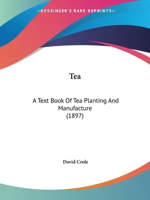 El té: A Text Book Of Tea Planting And Manufacture (1897) - Tea: A Text Book Of Tea Planting And Manufacture (1897)