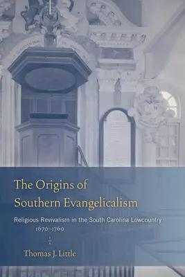 Los orígenes del evangelismo sureño: Revivalism religioso en el Lowcountry de Carolina del Sur, 1670-1760 - The Origins of Southern Evangelicalism: Religious Revivalism in the South Carolina Lowcountry, 1670-1760