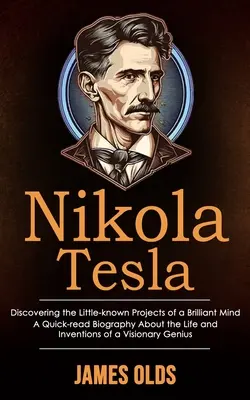 Nikola Tesla: Descubriendo los proyectos poco conocidos de una mente brillante (Una biografía de lectura rápida sobre la vida y los inventos de un v - Nikola Tesla: Discovering the Little-known Projects of a Brilliant Mind (A Quick-read Biography About the Life and Inventions of a V