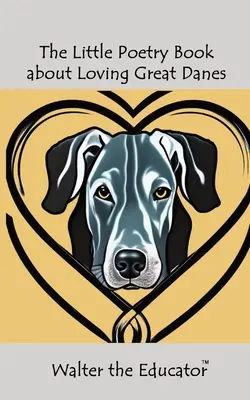 El pequeño libro de poesía sobre el amor a los Gran Daneses - The Little Poetry Book about Loving Great Danes