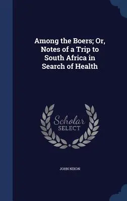 Among the Boers; Or, Notes of a Trip to South Africa in Search of Health (Entre los bóers; o notas de un viaje a Sudáfrica en busca de salud) - Among the Boers; Or, Notes of a Trip to South Africa in Search of Health