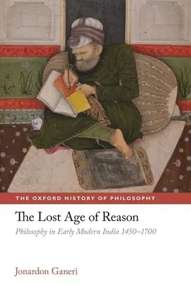 La edad perdida de la razón: La filosofía en la India moderna temprana 1450-1700 - The Lost Age of Reason: Philosophy in Early Modern India 1450-1700