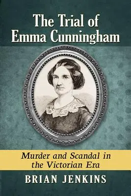 El Juicio de Emma Cunningham: Asesinato y escándalo en la era victoriana - The Trial of Emma Cunningham: Murder and Scandal in the Victorian Era