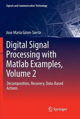 Procesado Digital de Señales con Ejemplos MATLAB, Volumen 2: Descomposición, Recuperación, Acciones Basadas en Datos - Digital Signal Processing with MATLAB Examples, Volume 2: Decomposition, Recovery, Data-Based Actions