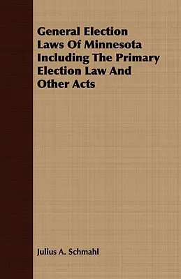 Leyes electorales generales de Minnesota, incluida la Ley de elecciones primarias y otras leyes - General Election Laws Of Minnesota Including The Primary Election Law And Other Acts