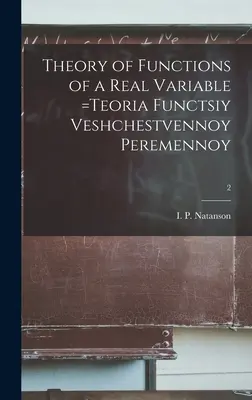 Teoría de las funciones de una variable real =Teoria Functsiy Veshchestvennoy Peremennoy; 2 (Natanson I. P. (Isidor Pavlovich)) - Theory of Functions of a Real Variable =Teoria Functsiy Veshchestvennoy Peremennoy; 2 (Natanson I. P. (Isidor Pavlovich))