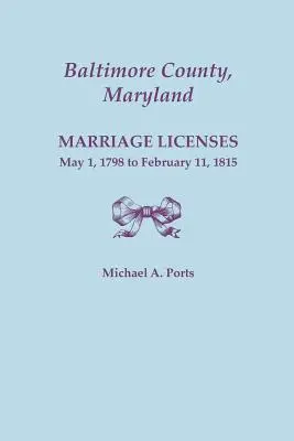 Condado de Baltimore, Maryland: Licencias Matrimoniales, 1 de Mayo de 1798 al 11 de Febrero de 1815 - Baltimore County, Maryland: Marriage Licenses, May 1, 1798 to February 11, 1815