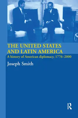 Estados Unidos y América Latina: Historia de la diplomacia estadounidense, 1776-2000 - The United States and Latin America: A History of American Diplomacy, 1776-2000