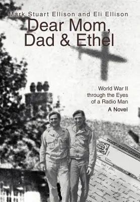 Queridos mamá, papá y Ethel: la Segunda Guerra Mundial a través de los ojos de un hombre de radio - Dear Mom, Dad & Ethel: World War II Through the Eyes of a Radio Man