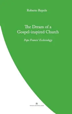 El sueño de una Iglesia inspirada en el Evangelio: La eclesiología del papa Francisco - The Dream of a Gospel-Inspired Church: Pope Francis' Ecclesiology