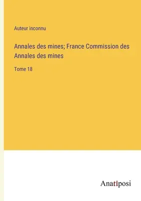 Annales des mines; France Commission des Annales des mines: Tome 18