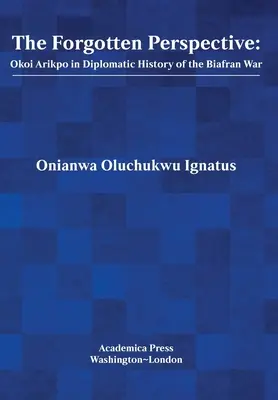 La perspectiva olvidada: Okoi Arikpo en la historia diplomática de la guerra de Biafra - The Forgotten Perspective: Okoi Arikpo in Diplomatic History of Biafran War