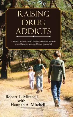 Raising Drug Addicts: Relato de un padre, con lecciones aprendidas y secciones de mi hija desde la cárcel del condado de Orange - Raising Drug Addicts: A Father's Account, with Lessons Learned and Sections by my Daughter from the Orange County Jail