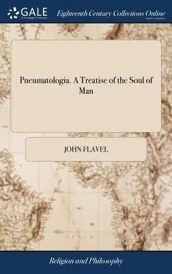 Pneumatologia. Tratado sobre el alma del hombre: ... por John Flavel, ... A la que se añade la vida del autor. Una nueva edición, cuidadosamente corregida - Pneumatologia. A Treatise of the Soul of Man: ... By John Flavel, ... To Which is Prefixed The Life of the Author. A new Edition, Carefully Corrected