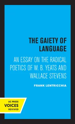 La alegría del lenguaje: Ensayo sobre la poética radical de W. B. Yeats y Wallace Stevens Volumen 19 - The Gaiety of Language: An Essay on the Radical Poetics of W. B. Yeats and Wallace Stevens Volume 19