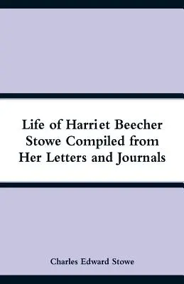 La vida de Harriet Beecher Stowe recopilada de sus cartas y diarios - Life of Harriet Beecher Stowe Compiled from Her Letters and Journals