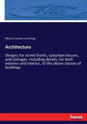 Arquitectura: Diseños para fachadas de calles, casas suburbanas y casas de campo. incluyendo detalles, tanto para el exterior como para el interior, de los ab - Architecture: Designs for street fronts, suburban houses, and cottages. including details, for both exterior and interior, of the ab