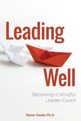 Liderar bien: Cómo convertirse en un líder-entrenador consciente - Leading Well: Becoming a Mindful Leader-Coach