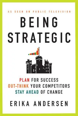 Ser Estratégico: Planificar el Éxito; Pensar Mejor que la Competencia; Adelantarse al Cambio - Being Strategic: Plan for Success; Out-Think Your Competitors; Stay Ahead of Change