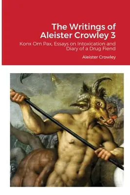 Escritos de Aleister Crowley 3: Konx Om Pax, Ensayos sobre la intoxicación y Diario de un drogadicto - The Writings of Aleister Crowley 3: Konx Om Pax, Essays on Intoxication and Diary of a Drug Fiend