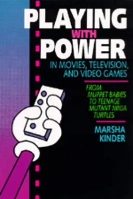 Juegos de poder en el cine, la televisión y los videojuegos: De los Teleñecos a las Tortugas Ninja Mutantes - Playing with Power in Movies, Television, and Video Games: From Muppet Babies to Teenage Mutant Ninja Turtles