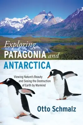 Explorar la Patagonia y la Antártida: Contemplar la belleza de la naturaleza y ver la destrucción de la Tierra por el hombre - Exploring Patagonia and Antarctica: Viewing Nature's Beauty and Seeing the Destruction of Earth by Mankind