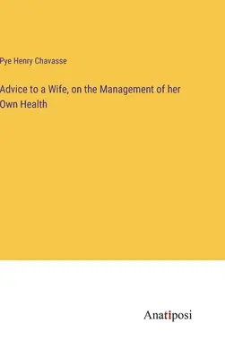 Consejos a una esposa sobre la gestión de su propia salud - Advice to a Wife, on the Management of her Own Health