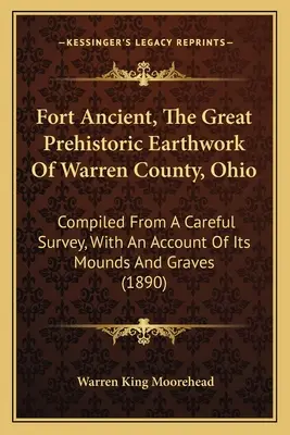 Fort Ancient, El Gran Movimiento De Tierra Prehistórico Del Condado De Warren, Ohio: Recopilado a partir de un cuidadoso estudio, con una descripción de sus montículos y tumbas - Fort Ancient, The Great Prehistoric Earthwork Of Warren County, Ohio: Compiled From A Careful Survey, With An Account Of Its Mounds And Graves