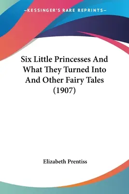 Seis princesitas y en qué se convirtieron y otros cuentos de hadas (1907) - Six Little Princesses And What They Turned Into And Other Fairy Tales (1907)