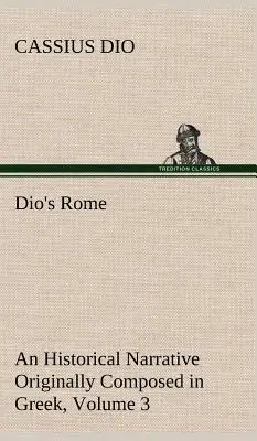 Roma de Dio, Tomo 3 Una narración histórica compuesta originalmente en griego durante los reinados de Septimio Severo, Geta y Caracalla, Macrino, Elagab - Dio's Rome, Volume 3 An Historical Narrative Originally Composed in Greek During The Reigns of Septimius Severus, Geta and Caracalla, Macrinus, Elagab