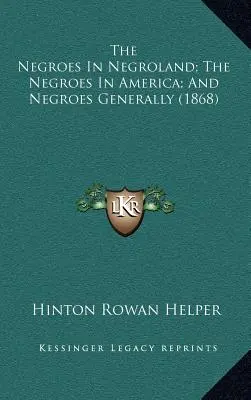 Los negros en Negrolandia; Los negros en América; Y los negros en general (1868) - The Negroes In Negroland; The Negroes In America; And Negroes Generally (1868)