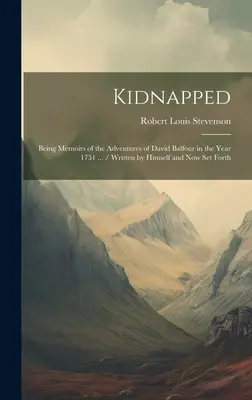 Kidnapped: Memorias de las aventuras de David Balfour en el año 1751 ... / Escritas por él mismo y ahora publicadas - Kidnapped: Being Memoirs of the Adventures of David Balfour in the Year 1751 ... / Written by Himself and now set Forth