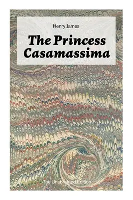 La princesa Casamassima (edición íntegra): Un thriller político - The Princess Casamassima (The Unabridged Edition): A Political Thriller