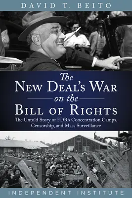 La guerra del New Deal contra la Carta de Derechos: La historia no contada de los campos de concentración, la censura y la vigilancia masiva del Fdr - The New Deal's War on the Bill of Rights: The Untold Story of Fdr's Concentration Camps, Censorship, and Mass Surveillance