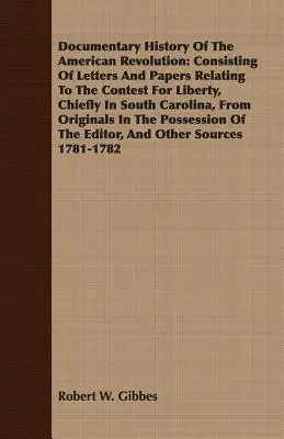 Historia Documental de la Revolución Americana: Consistente en cartas y documentos relacionados con la lucha por la libertad, principalmente en Carolina del Sur, desde el siglo XIX hasta nuestros días. - Documentary History Of The American Revolution: Consisting Of Letters And Papers Relating To The Contest For Liberty, Chiefly In South Carolina, From